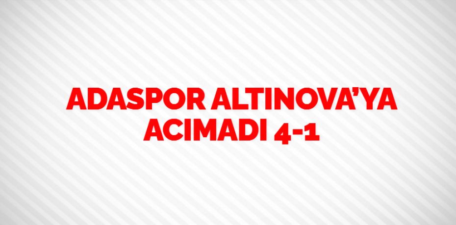 ADASPOR ALTINOVA’YA ACIMADI        4-1