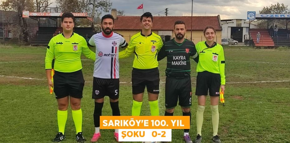 SARIKÖY’E 100. YIL ŞOKU   0-2