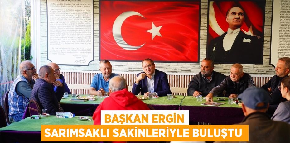 BAŞKAN ERGİN SARIMSAKLI SAKİNLERİYLE BULUŞTU