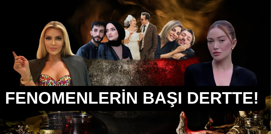 FENOMENLERİN BAŞI DERTTE!