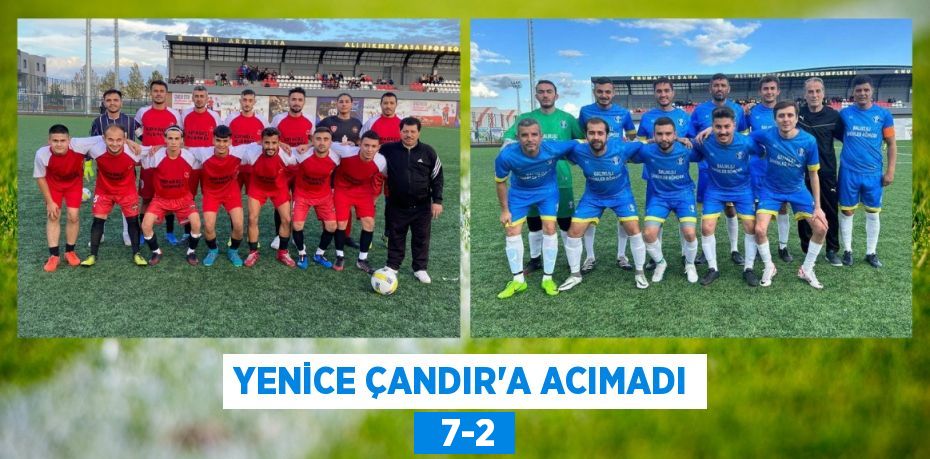 YENİCE ÇANDIR’A ACIMADI   7-2