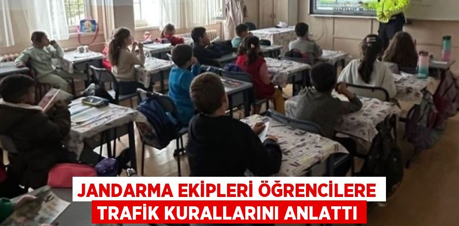 JANDARMA EKİPLERİ ÖĞRENCİLERE TRAFİK KURALLARINI ANLATTI