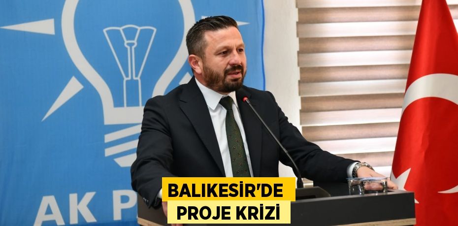 BALIKESİR'DE   PROJE KRİZİ