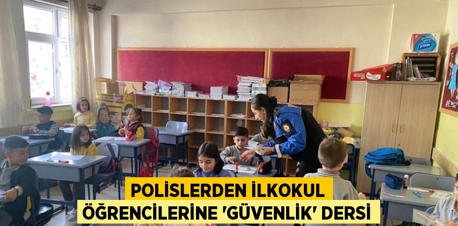 POLİSLERDEN İLKOKUL ÖĞRENCİLERİNE 'GÜVENLİK' DERSİ