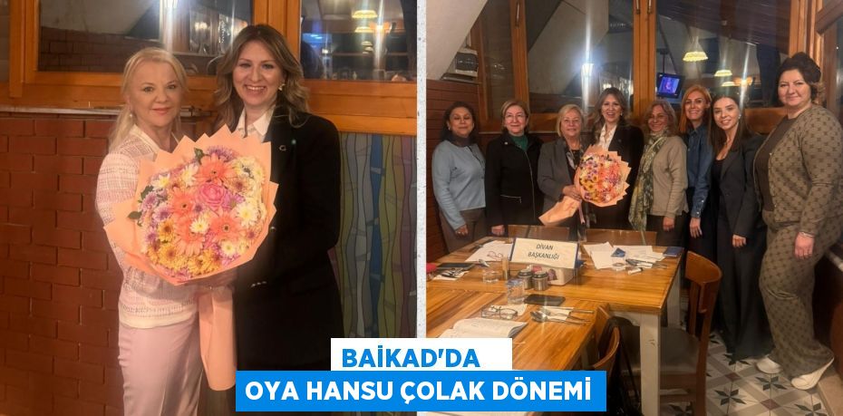 BAİKAD’DA    OYA HANSU ÇOLAK DÖNEMİ