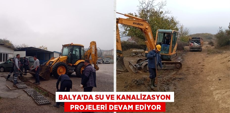 BALYA'DA SU VE KANALİZASYON   PROJELERİ DEVAM EDİYOR