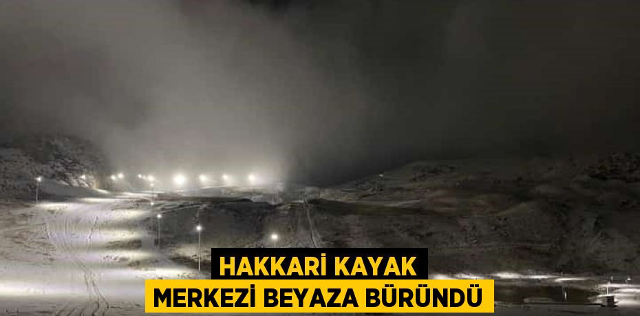 HAKKARİ KAYAK MERKEZİ BEYAZA BÜRÜNDÜ