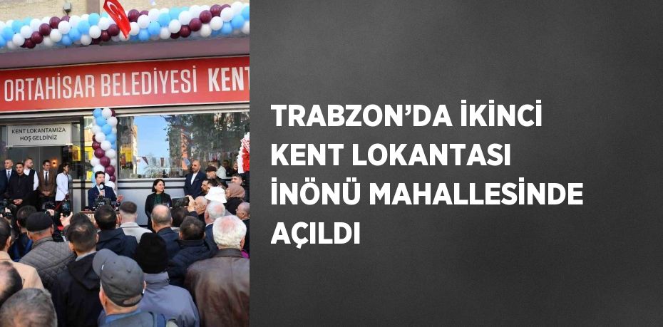 TRABZON’DA İKİNCİ KENT LOKANTASI İNÖNÜ MAHALLESİNDE AÇILDI