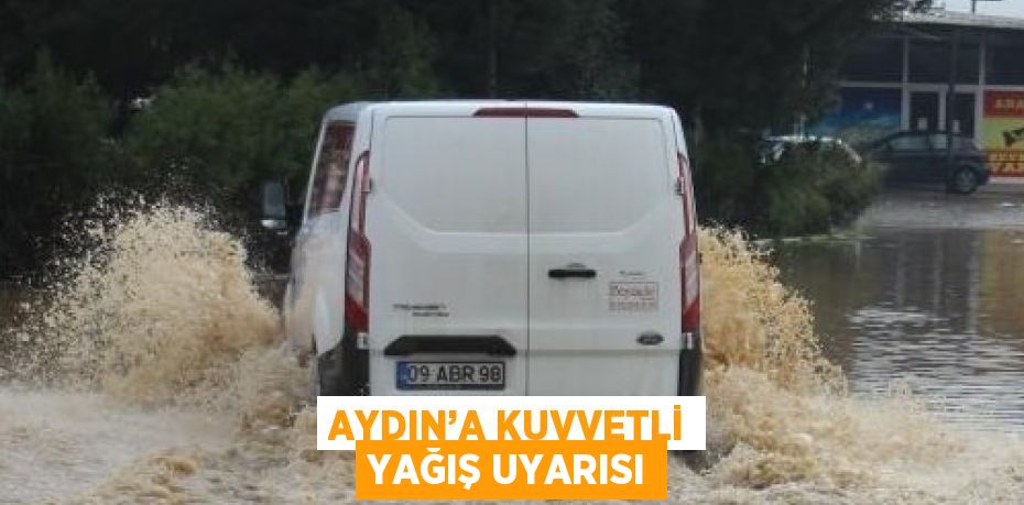 AYDIN’A KUVVETLİ YAĞIŞ UYARISI