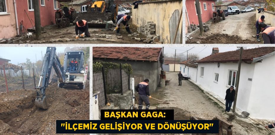 BAŞKAN GAGA:    "İLÇEMİZ GELİŞİYOR VE DÖNÜŞÜYOR"