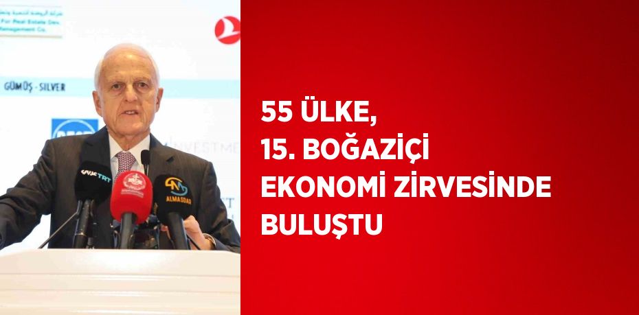 55 ÜLKE, 15. BOĞAZİÇİ EKONOMİ ZİRVESİNDE BULUŞTU