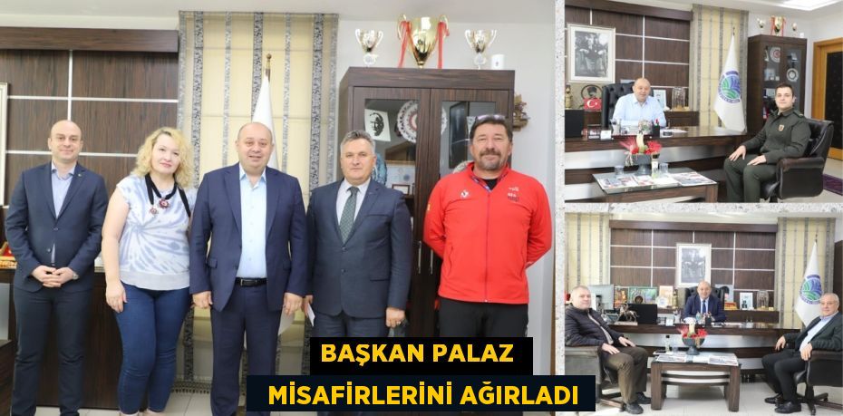 BAŞKAN PALAZ    MİSAFİRLERİNİ AĞIRLADI