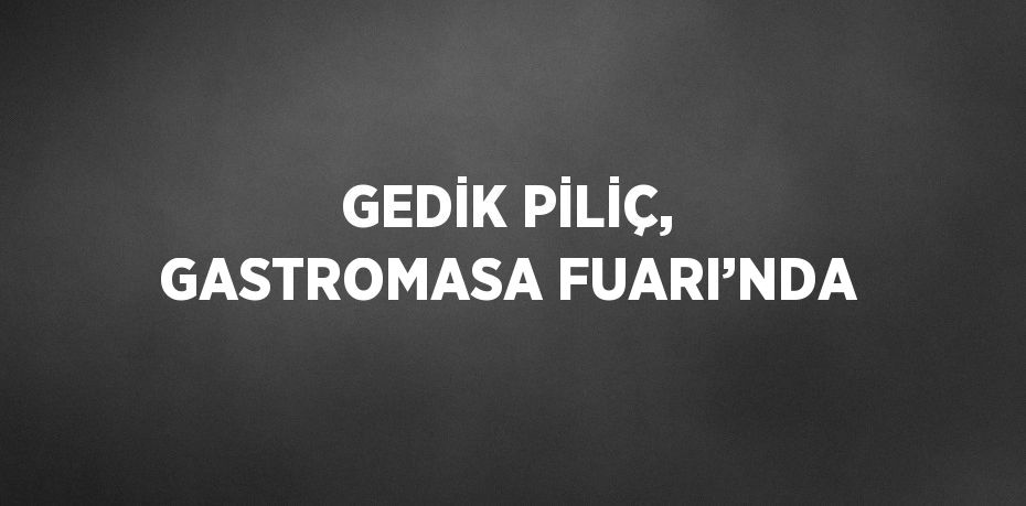 GEDİK PİLİÇ, GASTROMASA FUARI’NDA