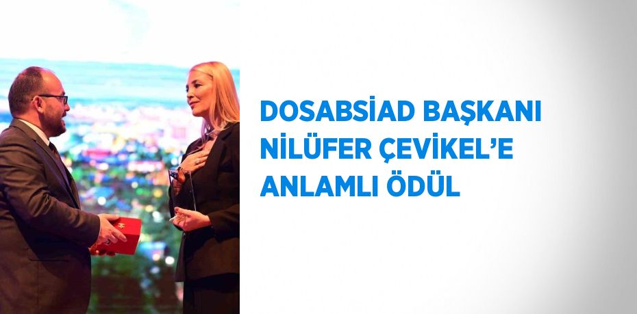 DOSABSİAD BAŞKANI NİLÜFER ÇEVİKEL’E ANLAMLI ÖDÜL