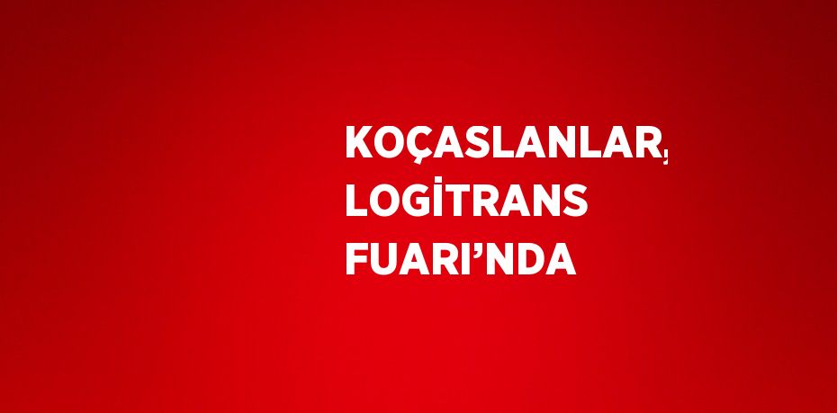 KOÇASLANLAR, LOGİTRANS FUARI’NDA