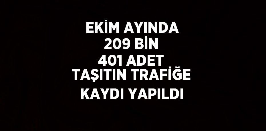 EKİM AYINDA 209 BİN 401 ADET TAŞITIN TRAFİĞE KAYDI YAPILDI