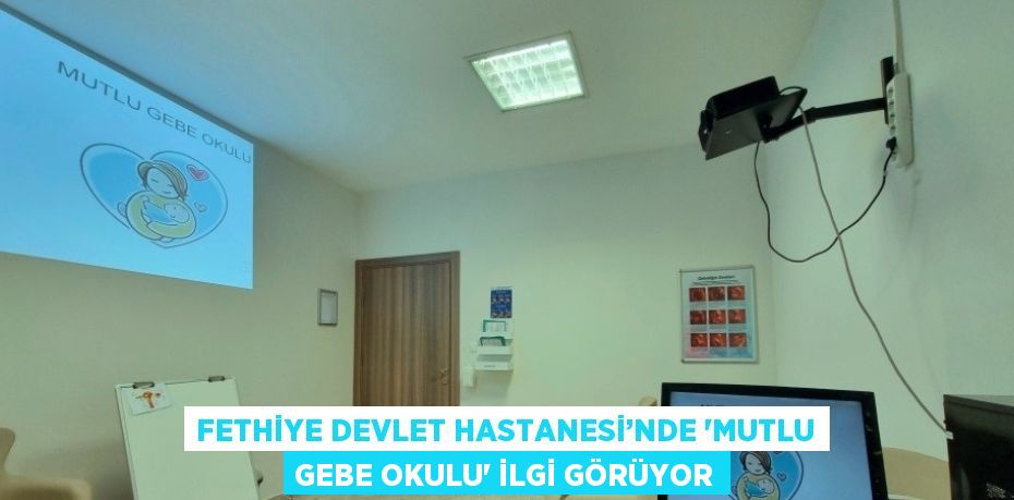 FETHİYE DEVLET HASTANESİ’NDE 'MUTLU GEBE OKULU' İLGİ GÖRÜYOR