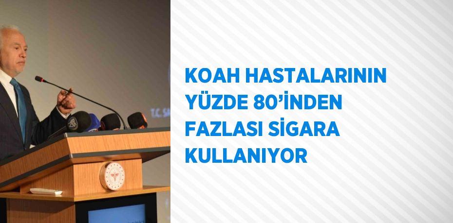 KOAH HASTALARININ YÜZDE 80’İNDEN FAZLASI SİGARA KULLANIYOR