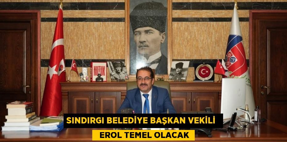 SINDIRGI BELEDİYE BAŞKAN VEKİLİ    EROL TEMEL OLACAK