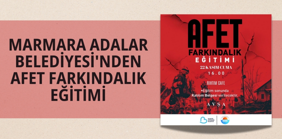 MARMARA ADALAR BELEDİYESİ'NDEN AFET FARKINDALIK EĞİTİMİ