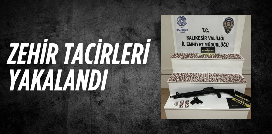 ZEHİR TACİRLERİ YAKALANDI