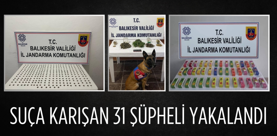 SUÇA KARIŞAN 31 ŞÜPHELİ YAKALANDI