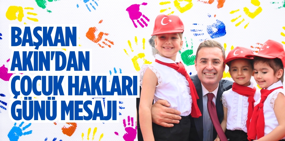 BAŞKAN AKIN'DAN ÇOCUK HAKLARI GÜNÜ MESAJI