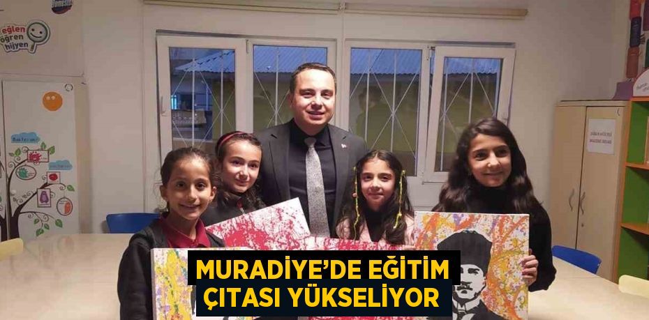 MURADİYE’DE EĞİTİM ÇITASI YÜKSELİYOR