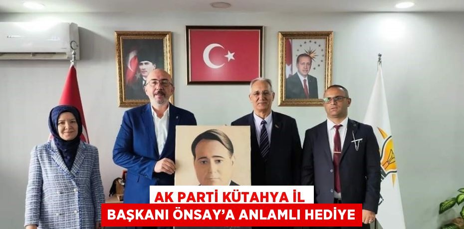 AK PARTİ KÜTAHYA İL BAŞKANI ÖNSAY’A ANLAMLI HEDİYE