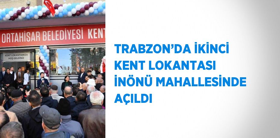 TRABZON’DA İKİNCİ KENT LOKANTASI İNÖNÜ MAHALLESİNDE AÇILDI