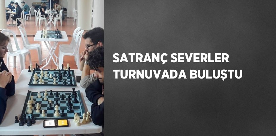 SATRANÇ SEVERLER TURNUVADA BULUŞTU