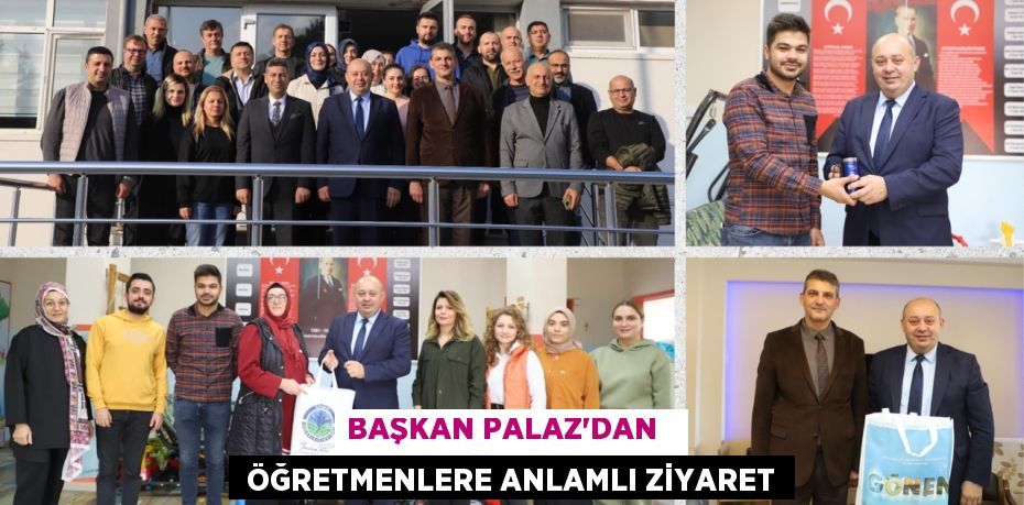 BAŞKAN PALAZ’DAN    ÖĞRETMENLERE ANLAMLI ZİYARET