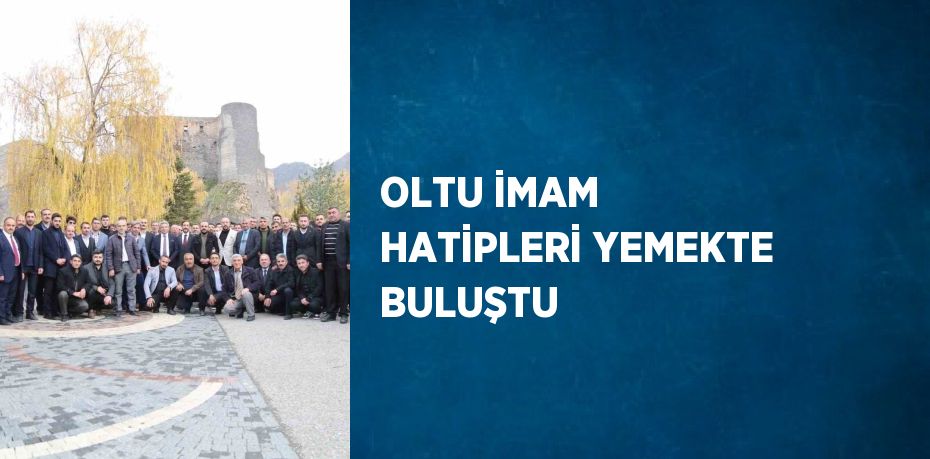 OLTU İMAM HATİPLERİ YEMEKTE BULUŞTU