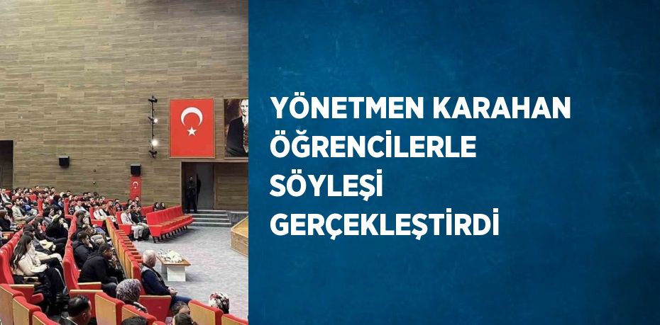 YÖNETMEN KARAHAN ÖĞRENCİLERLE SÖYLEŞİ GERÇEKLEŞTİRDİ