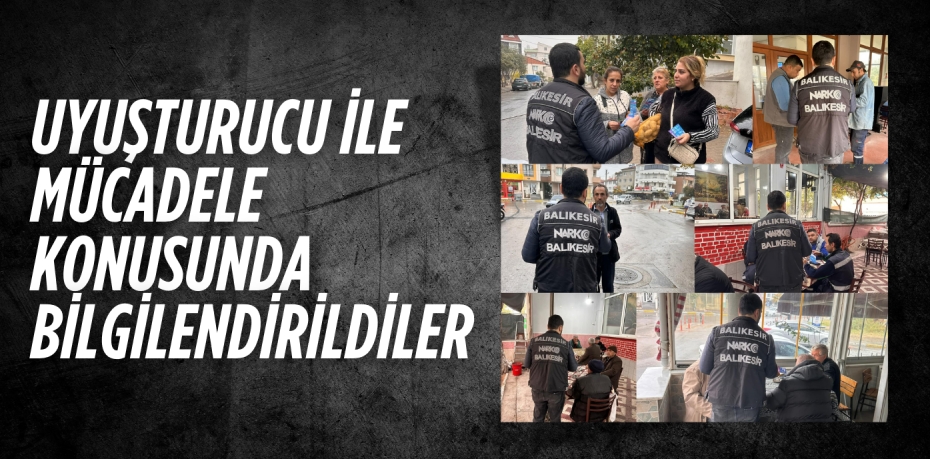 UYUŞTURUCU İLE MÜCADELE KONUSUNDA BİLGİLENDİRİLDİLER