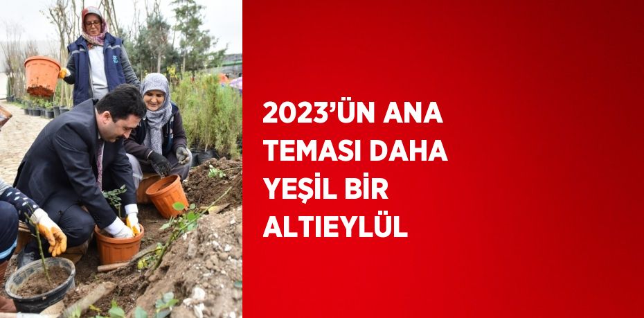 2023’ÜN ANA TEMASI DAHA YEŞİL BİR ALTIEYLÜL