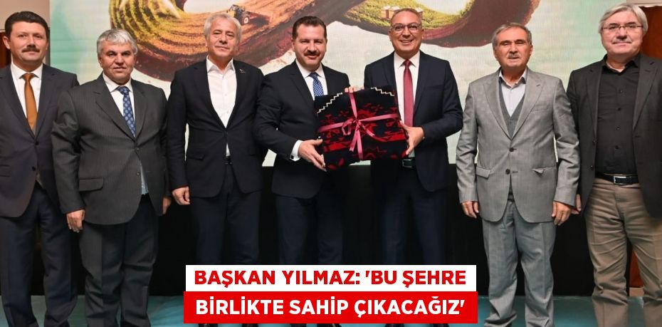 Başkan Yılmaz: “Bu şehre  birlikte sahip çıkacağız”