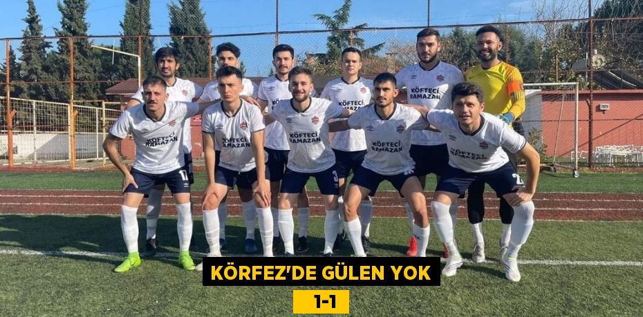 KÖRFEZ’DE GÜLEN YOK    1-1