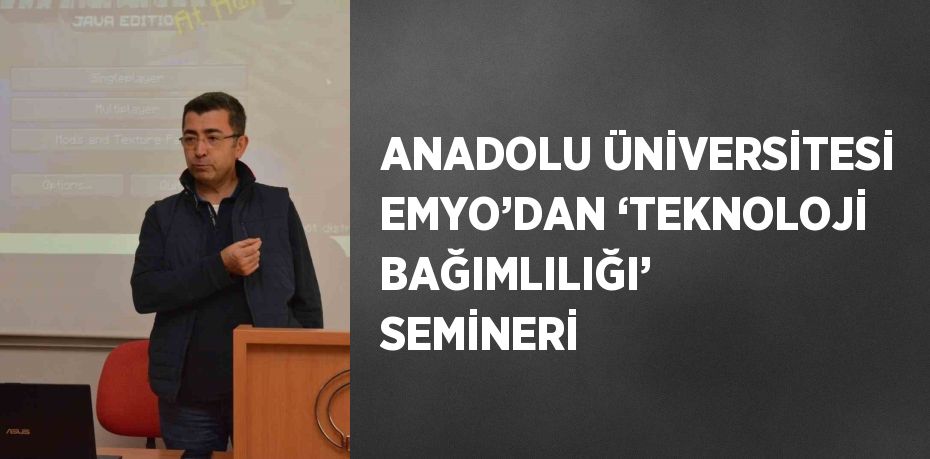 ANADOLU ÜNİVERSİTESİ EMYO’DAN ‘TEKNOLOJİ BAĞIMLILIĞI’ SEMİNERİ