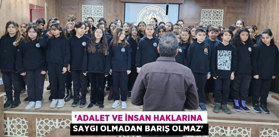 “ADALET VE İNSAN HAKLARINA SAYGI OLMADAN BARIŞ OLMAZ”