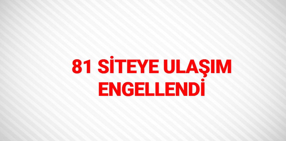 81 SİTEYE ULAŞIM ENGELLENDİ