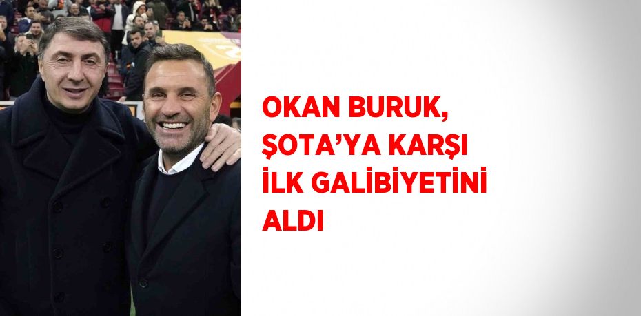 OKAN BURUK, ŞOTA’YA KARŞI İLK GALİBİYETİNİ ALDI