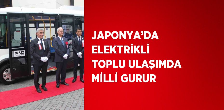 JAPONYA’DA ELEKTRİKLİ TOPLU ULAŞIMDA MİLLİ GURUR