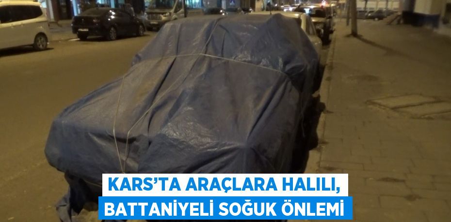 KARS’TA ARAÇLARA HALILI, BATTANİYELİ SOĞUK ÖNLEMİ