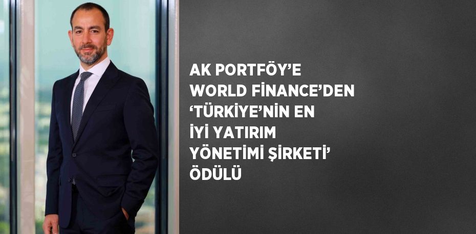 AK PORTFÖY’E WORLD FİNANCE’DEN ‘TÜRKİYE’NİN EN İYİ YATIRIM YÖNETİMİ ŞİRKETİ’ ÖDÜLÜ