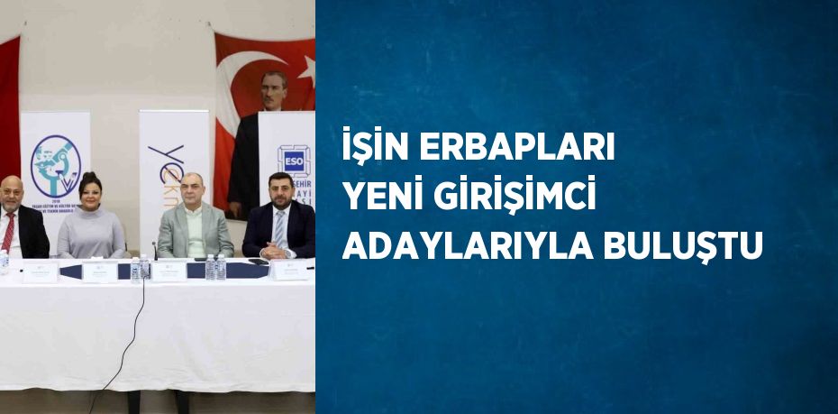 İŞİN ERBAPLARI YENİ GİRİŞİMCİ ADAYLARIYLA BULUŞTU