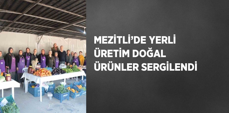 MEZİTLİ’DE YERLİ ÜRETİM DOĞAL ÜRÜNLER SERGİLENDİ