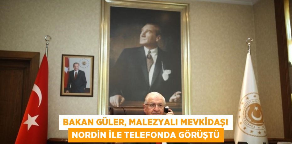 BAKAN GÜLER, MALEZYALI MEVKİDAŞI NORDİN İLE TELEFONDA GÖRÜŞTÜ