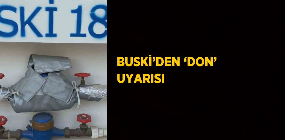 BUSKİ’DEN ‘DON’ UYARISI