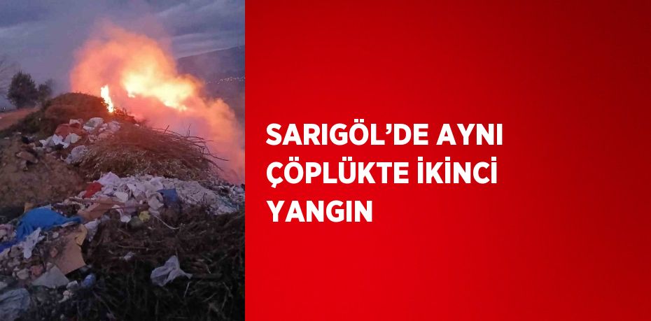 SARIGÖL’DE AYNI ÇÖPLÜKTE İKİNCİ YANGIN